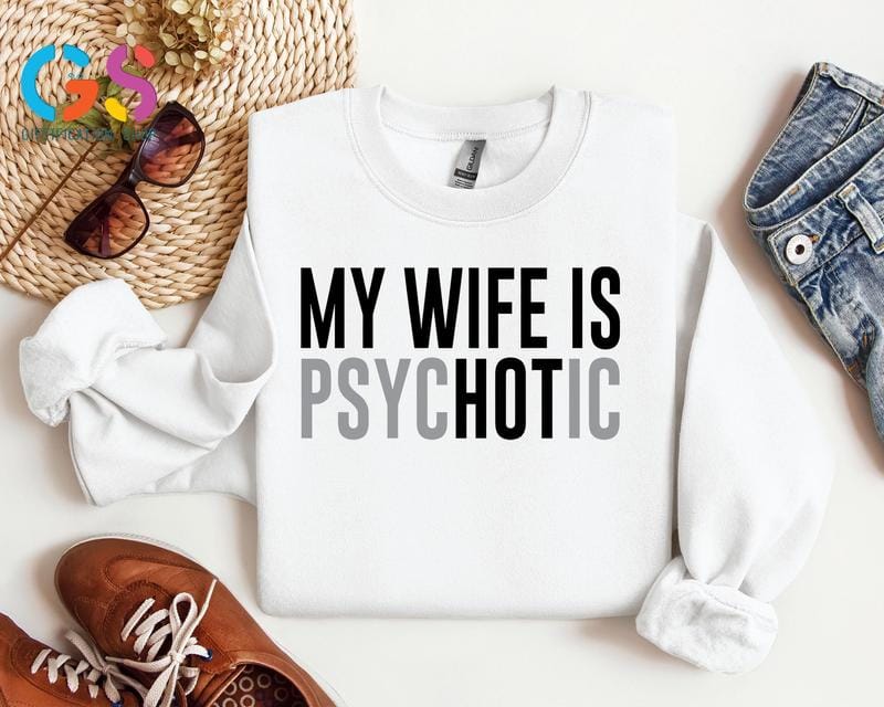 "My Wife Is Psychotic" Funny Husband Sweatshirt | Valentine’s Gift for Him